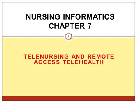 TELENURSING AND REMOTE ACCESS TELEHEALTH NURSING INFORMATICS CHAPTER 7 1.