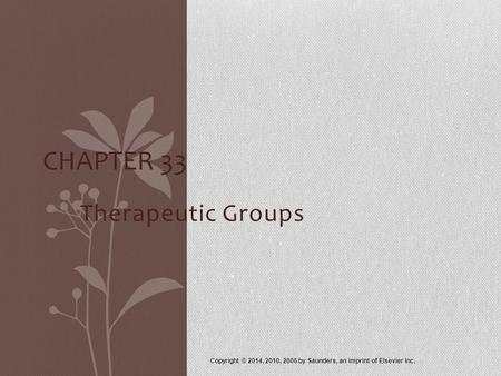 Therapeutic Groups Copyright © 2014, 2010, 2006 by Saunders, an imprint of Elsevier Inc. CHAPTER 33.