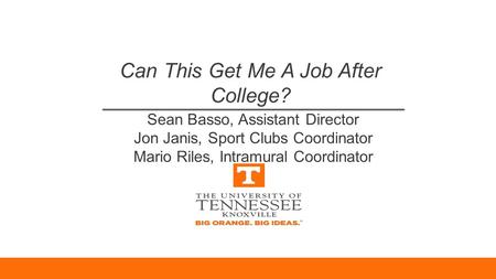 Can This Get Me A Job After College? Sean Basso, Assistant Director Jon Janis, Sport Clubs Coordinator Mario Riles, Intramural Coordinator.