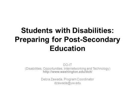 Students with Disabilities: Preparing for Post-Secondary Education DO-IT (Disabilities, Opportunities, Internetworking and Technology)