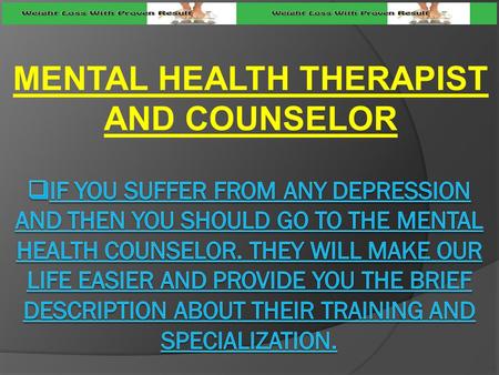 MENTAL HEALTH THERAPIST AND COUNSELOR. Mental Health Counselor  They have a master’s degree in counseling; the mental health counselor conducts all the.