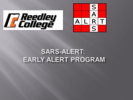 Reedley College is committed to student success and retention. SARS-Alert is a tool that allows us to identify students who are having difficulties and.