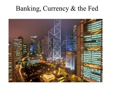 Banking, Currency & the Fed. I) Banks A) Banks loan money to investors who create more wealth. B) Investors pay back the loan plus interest C) Savings.