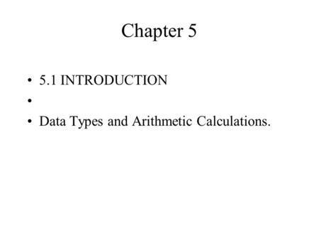 Chapter 5 5.1 INTRODUCTION Data Types and Arithmetic Calculations.