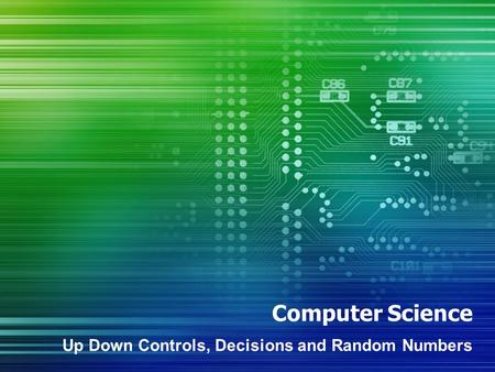 Computer Science Up Down Controls, Decisions and Random Numbers.