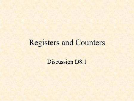 Registers and Counters Discussion D8.1. Logic Design Fundamentals - 3 Registers Counters Shift Registers.