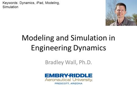 Modeling and Simulation in Engineering Dynamics Bradley Wall, Ph.D. Keywords: Dynamics, iPad, Modeling, Simulation.