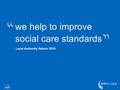 We help to improve social care standards Local Authority Return 2016.