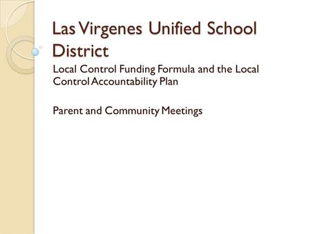 Las Virgenes Unified School District Local Control Funding Formula and the Local Control Accountability Plan Parent and Community Meetings.