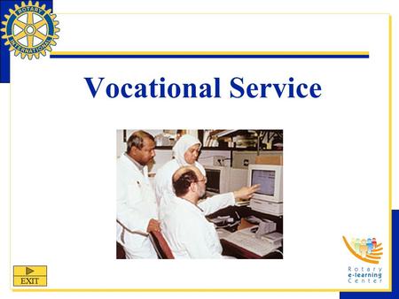 Vocational Service EXIT. Vocational Service Vocational Service is one of the Four Avenues of Service that allows Rotarians to share their skills and expertise.