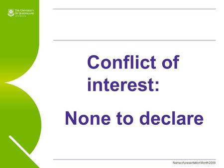 Name of presentation Month 2009 Conflict of interest: None to declare.