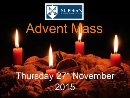 Advent Mass Thursday 27h November 2015.