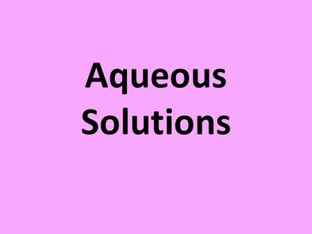 Aqueous Solutions. Thinking of the Molecules… Why do chemists work mainly with LIQUID solutions?!