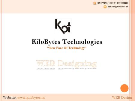 KiloBytes Technologies “New Face Of Technology” +91 9773144125 / +91 9773910230 Website:  WEB Designwww.kilobytes.inWEB.