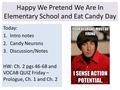 Happy We Pretend We Are In Elementary School and Eat Candy Day Today: 1.Intro notes 2.Candy Neurons 3.Discussion/Notes HW: Ch. 2 pgs 46-68 and VOCAB QUIZ.