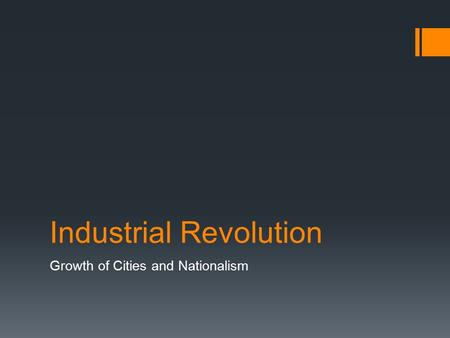 Industrial Revolution Growth of Cities and Nationalism.