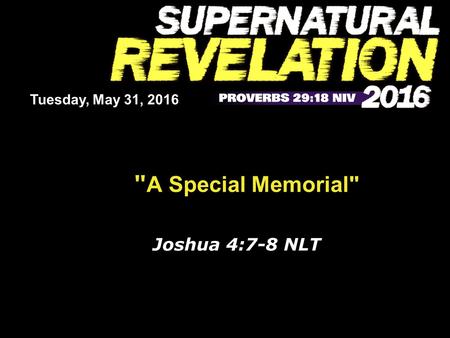  A Special Memorial Joshua 4:7-8 NLT Tuesday, May 31, 2016.