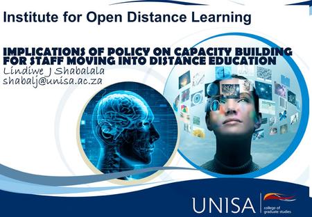 Institute for Open Distance Learning IMPLICATIONS OF POLICY ON CAPACITY BUILDING FOR STAFF MOVING INTO DISTANCE EDUCATION Lindiwe J Shabalala