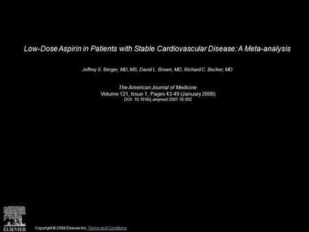 Low-Dose Aspirin in Patients with Stable Cardiovascular Disease: A Meta-analysis Jeffrey S. Berger, MD, MS, David L. Brown, MD, Richard C. Becker, MD The.