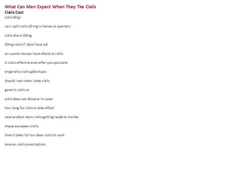 What Can Men Expect When They Tke Cialis Cialis Cost cialis 80 gr can i split cialis 20 mg in halves or quarters cialis diario 20mg 20mg cialis if i dont.