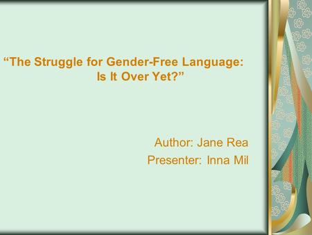 “The Struggle for Gender-Free Language: Is It Over Yet?” Author: Jane Rea Presenter: Inna Mil.