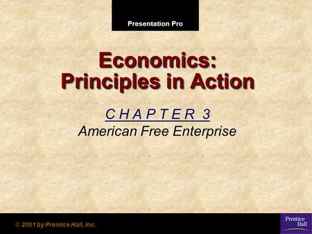 Presentation Pro © 2001 by Prentice Hall, Inc. Economics: Principles in Action C H A P T E R 3 American Free Enterprise.