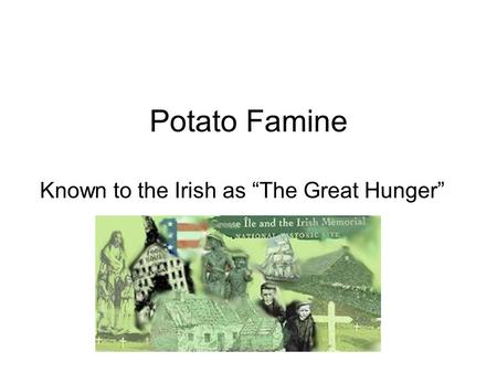 Potato Famine Known to the Irish as “The Great Hunger”