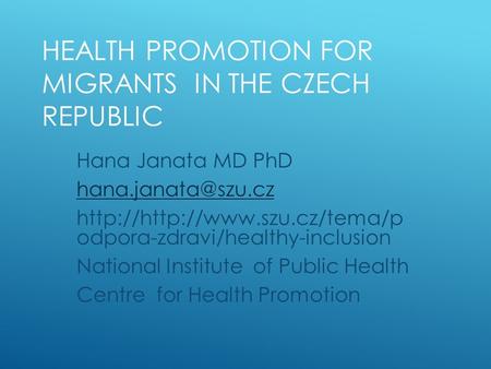 HEALTH PROMOTION FOR MIGRANTS IN THE CZECH REPUBLIC Hana Janata MD PhD  odpora-zdravi/healthy-inclusion.