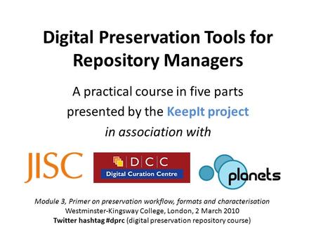 Digital Preservation Tools for Repository Managers A practical course in five parts presented by the KeepIt project in association with Module 3, Primer.