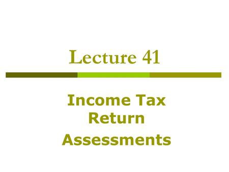 Lecture 41 Income Tax Return Assessments. Recap of Lecture 40  Unexplained investments  Income tax return  Persons required to file return  Income.