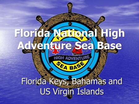 Florida National High Adventure Sea Base Florida Keys, Bahamas and US Virgin Islands.