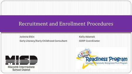 JoAnne Elkin Kelly Adamek Early Literacy/Early Childhood Consultant GSRP Coordinator Recruitment and Enrollment Procedures.