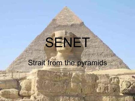 SENET Strait from the pyramids. What is SENET? A board game. Category: race game From: Egypt Age: 3000+ years The game was found in the pyramids.