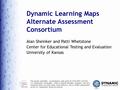 Dynamic Learning Maps Alternate Assessment Consortium Alan Sheinker and Patti Whetstone Center for Educational Testing and Evaluation University of Kansas.