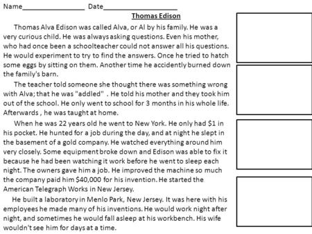 Thomas Alva Edison was called Alva, or Al by his family. He was a very curious child. He was always asking questions. Even his mother, who had once been.