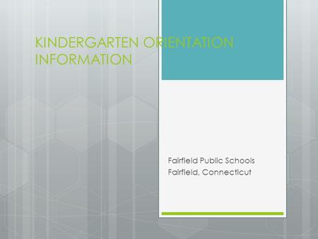 KINDERGARTEN ORIENTATION INFORMATION Fairfield Public Schools Fairfield, Connecticut.