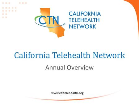 Www.caltelehealth.org California Telehealth Network Annual Overview.