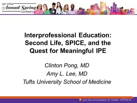 Interprofessional Education: Second Life, SPICE, and the Quest for Meaningful IPE Clinton Pong, MD Amy L. Lee, MD Tufts University School of Medicine.