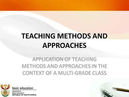 TEACHING METHODS AND APPROACHES APPLICATION OF TEACHING METHODS AND APPROACHES IN THE CONTEXT OF A MULTI-GRADE CLASS.