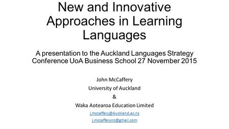 New and Innovative Approaches in Learning Languages A presentation to the Auckland Languages Strategy Conference UoA Business School 27 November 2015 John.