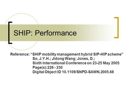 SHIP: Performance Reference: “SHIP mobility management hybrid SIP-HIP scheme” So, J.Y.H.; Jidong Wang; Jones, D.; Sixth International Conference on 23-25.