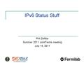 IPv6 Status Stuff Phil DeMar Summer 2011 JointTechs meeting July 14, 2011.