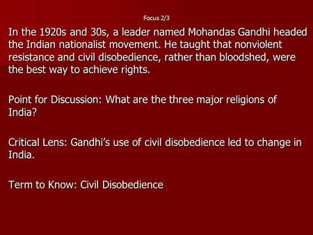 Focus 2/3 In the 1920s and 30s, a leader named Mohandas Gandhi headed the Indian nationalist movement. He taught that nonviolent resistance and civil disobedience,