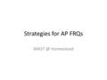 Strategies for AP FRQs Homestead. Read all parts of the question first before beginning There’s been a trend in recent years to have more and more.