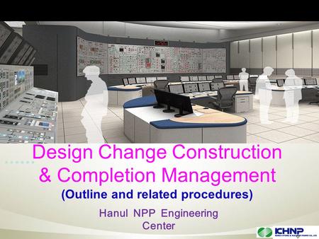 0 Design Change Construction & Completion Management (Outline and related procedures) Hanul NPP Engineering Center.