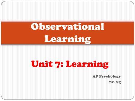 Observational Learning Unit 7: Learning AP Psychology Mr. Ng.