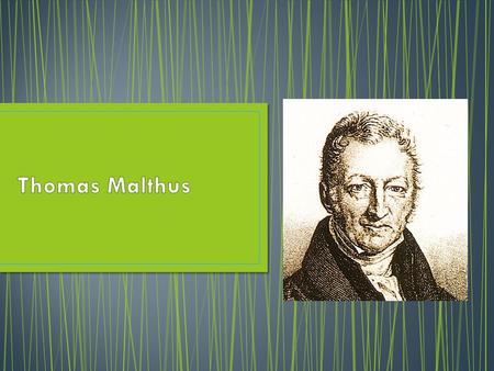 Some historical context on Malthus: An Enlightenment philosopher, lived in England 1766-1834 Influenced by logical, scientific thinking of the Industrial.