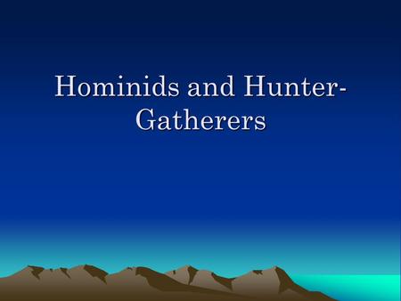 Hominids and Hunter- Gatherers. Investigating prehistory Historians rely on written records- Did hominids write? Archaeologists- study/analyze material.