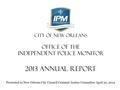 2013 Annual Report Presented to New Orleans City Council Criminal Justice Committee April 30, 2014 City of New Orleans Office of the Independent Police.