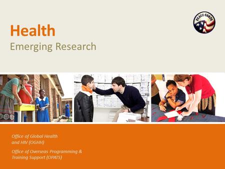 Office of Global Health and HIV (OGHH) Office of Overseas Programming & Training Support (OPATS) Health Emerging Research.